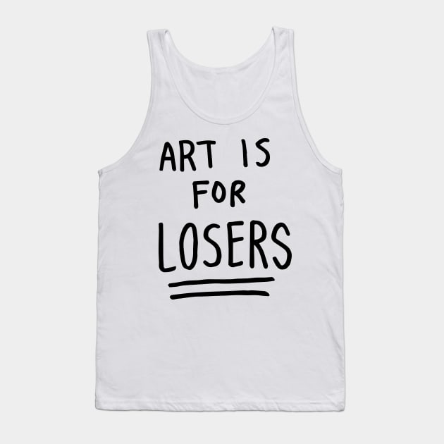 art is for losers (black text) Tank Top by tittybats